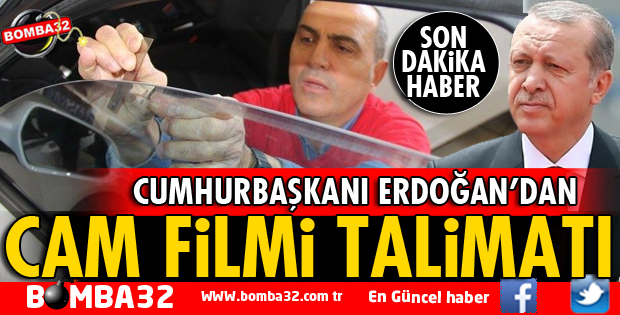 CUMHURBAŞKANI ERDOĞAN'DAN CAM FİLMİ TALİMATI