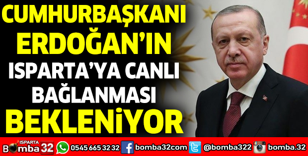 CUMHURBAŞKANI ERDOĞAN'IN ISPARTA'YA CANLI BAĞLANMASI BEKLENİYOR