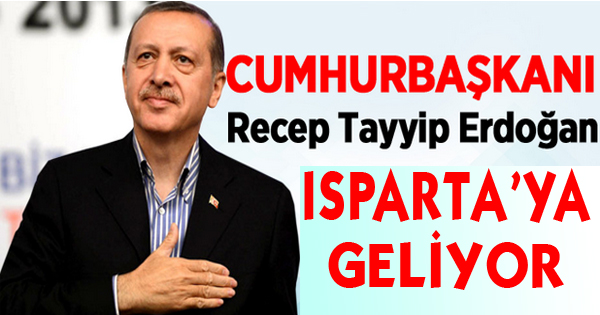 CUMHURBAŞKANI RECEP TAYYİP ERDOĞAN ISPARTA'YA GELİYOR