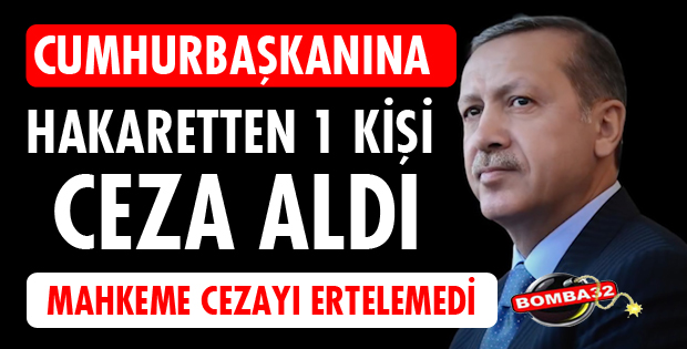 CUMHURBAŞKANINA HAKARETTEN CEZA ALDI