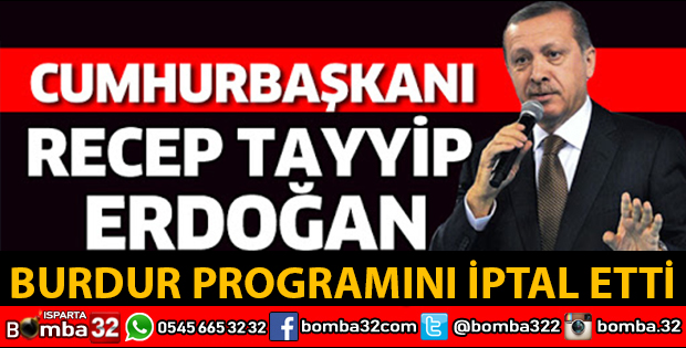 CUMHURBAŞKANININ BURDUR PROGRAMI İPTAL EDİLDİ