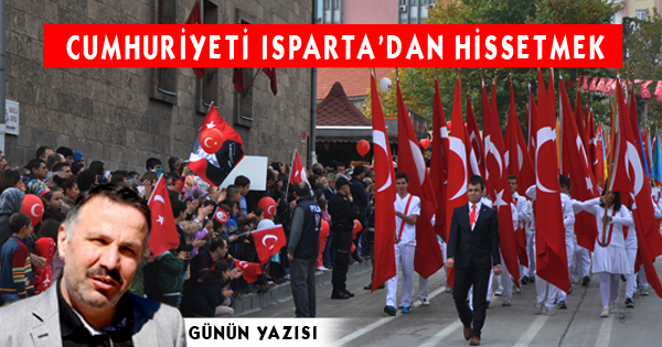 CUMHURİYETİ ISPARTA’DAN HİSSETMEK