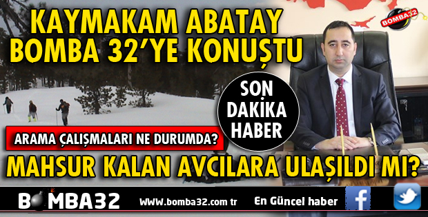 DAĞDA MAHSUR KALAN AVCILAR İÇİN KAYMAKAM BOMBA 32'YE KONUŞTU