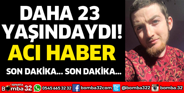 DAHA 23 YAŞINDAYDI, HAYATINI KAYBETTİ