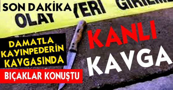 DAMATLA KAYINPEDERİN KAVGASINDA BIÇAKLAR KONUŞTU