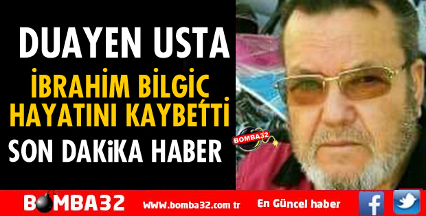 DAVRAZ KASABI SAHİBİ DUAYEN USTALARDAN İBRAHİM BİLGİÇ VEFAT ETTİ