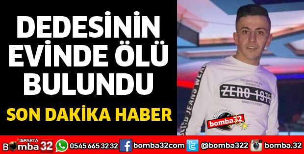 DEDESİNİN EVİNDE ÖLÜ BULUNDU