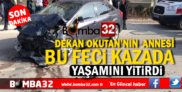 DEKAN OKUTAN'IN ANNESİ BU FECİ KAZADA YAŞAMINI YİTİRDİ