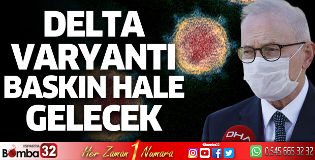 Delta varyantı baskın hale gelecek
