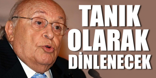 DEMİREL TANIK OLARAK DİNLENECEK