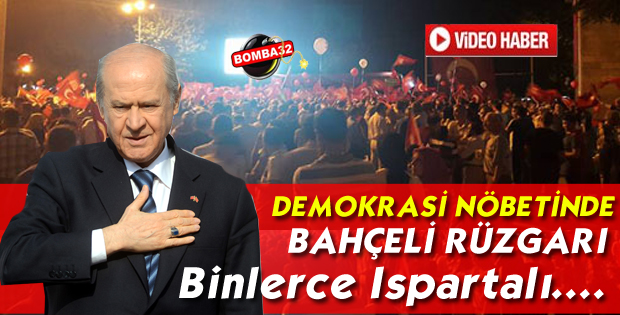 DEMOKRASİ NÖBETİ’NDE BAHÇELİ RÜZGARI