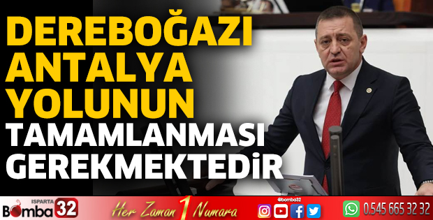 Dereboğazı-Antalya yolunun tamamlanması gerekmektedir