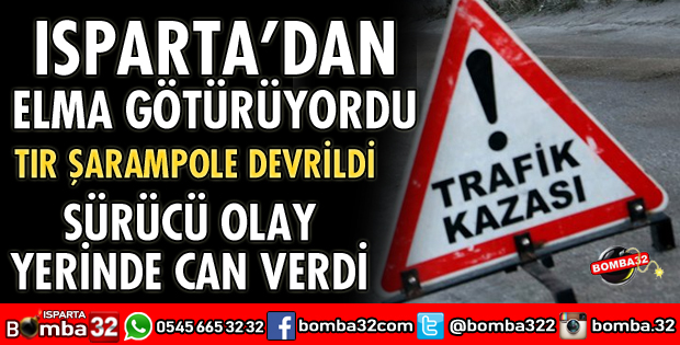 DEVRİLEN ELMA YÜKLÜ TIRIN SÜRÜCÜSÜ ÖLDÜ 