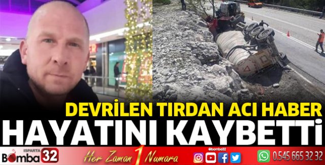 Devrilen tırın sürücüsü hayatını kaybetti