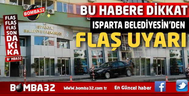 DİKKAT ISPARTA BELEDİYESİ UYARIYOR