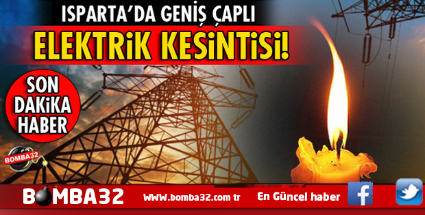 DİKKAT ISPARTA’DA GENİŞ KAPSAMLI ELEKTRİK KESİNTİSİ