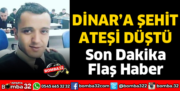 DİNAR'A ŞEHİT ATEŞİ DÜŞTÜ