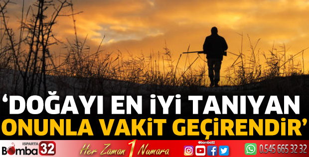 'Doğayı en iyi tanıyan onunla vakit geçirendir'