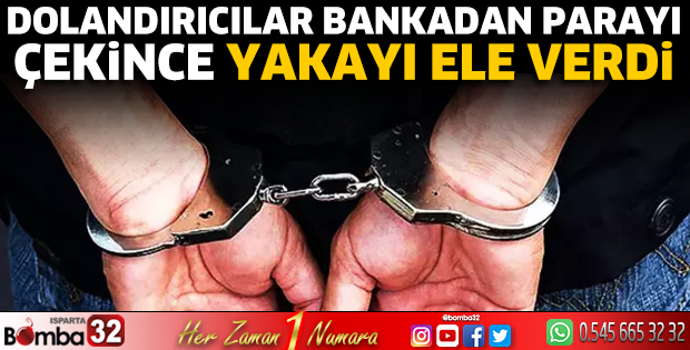 Dolandırıcılar bankadan parayı çekince yakayı ele verdi 