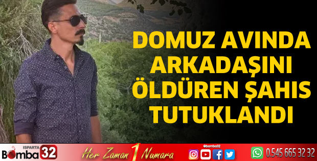 Domuz avında arkadaşını öldüren şahıs tutuklandı