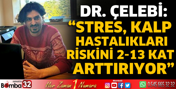Dr. Çelebi: “Stres, kalp hastalıkları riskini 2-13 kat arttırıyor”