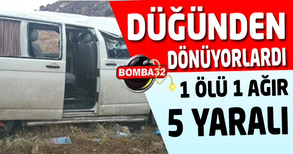 DÜĞÜNDEN DÖNÜYORLARDI 1 ÖLÜ 5 YARALI 