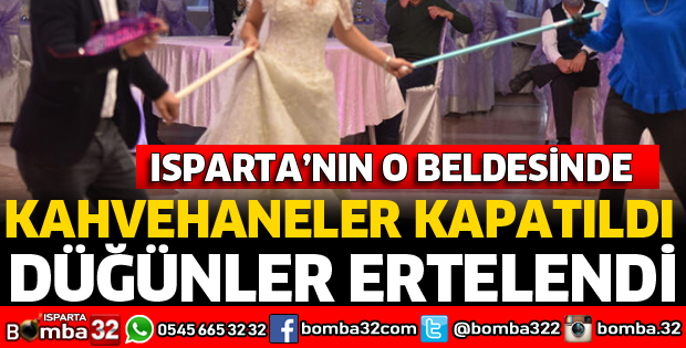 DÜĞÜNLER ERTELENDİ, KAHVEHANELER KAPATILDI