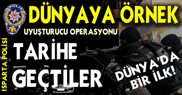DÜNYAYA ÖRNEK UYUŞTURUCU OPERASYONU 