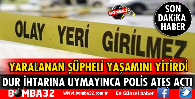 DUR İHTARINA UYMAYAN OTOMOBİLE ATEŞ AÇILDI 1 KİŞİ ÖLDÜ