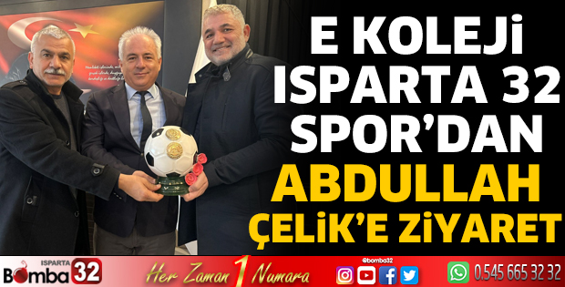 E Koleji Isparta 32 Spor’dan Abdullah Çelik’e ziyaret