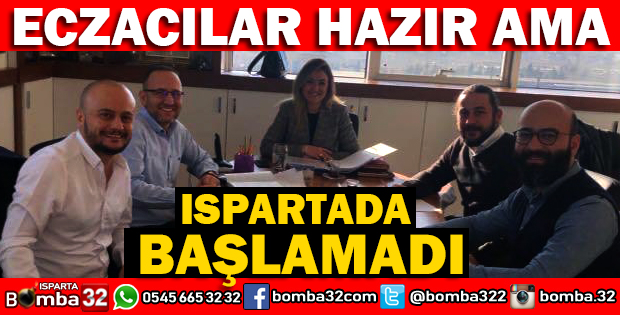 ECZACILAR HAZIR AMA ISPARTA'DA BAŞLAMADI