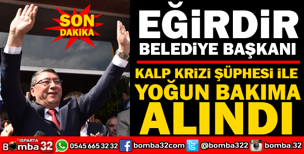EĞİRDİR BELEDİYE BAŞKANI VELİ GÖK YOĞUN BAKIMA ALINDI