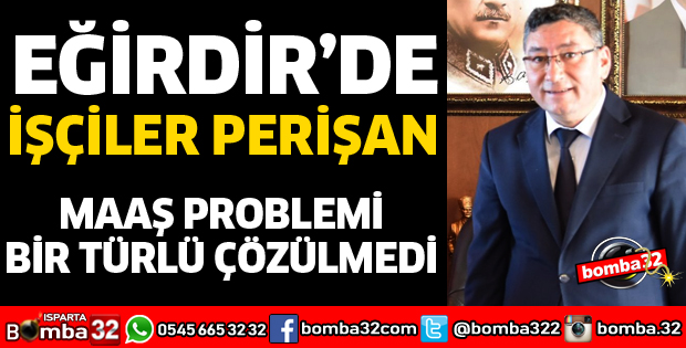 EĞİRDİR BELEDİYESİ'NDE MAAŞ KRİZİ BÜYÜYOR