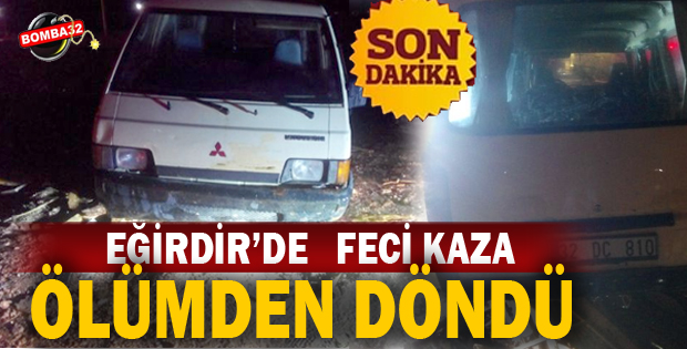 EĞİRDİR DE FECİ KAZA 1 YARALI 