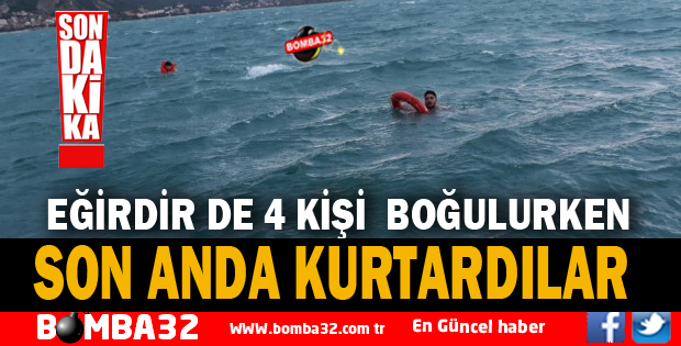 EĞİRDİR DE SON ANDA 4 KİŞİ KURTARILDI 