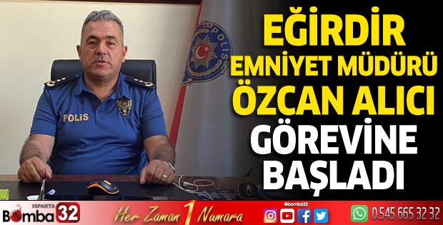 Eğirdir Emniyet Müdürü Özcan Alıcı görevine başladı