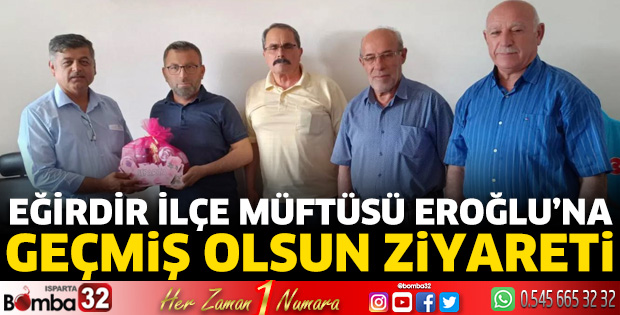 Eğirdir ilçe Müftüsü Eroğlu’na geçmiş olsun ziyareti 