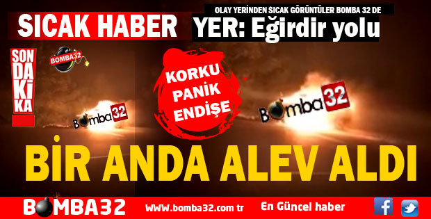 EĞİRDİR YOLUNDA ARAÇ YANGINI 