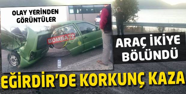 EĞİRDİR YOLUNDA FECİ KAZA
