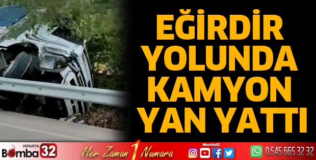 Eğirdir yolunda kamyon yan yattı