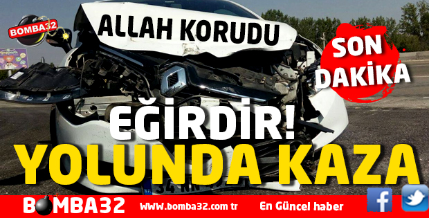 EĞİRDİR YOLUNDA KAZA