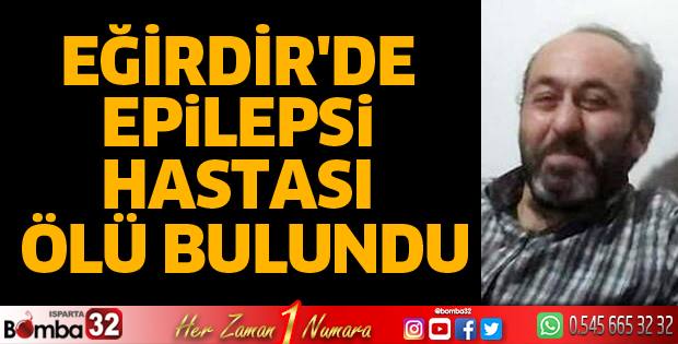 Eğirdir'de epilepsi hastası ölü bulundu