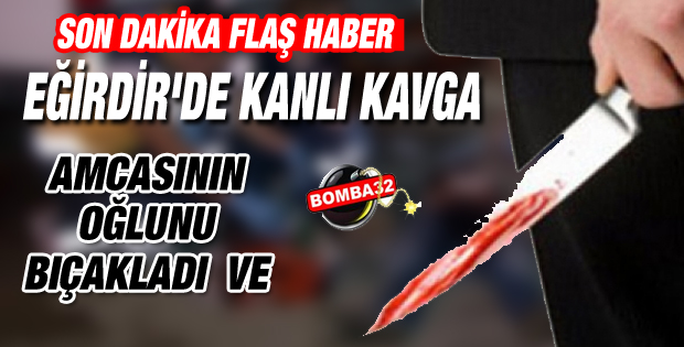 EĞİRDİR'DE KANLI KAVGA