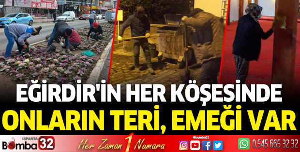 EĞİRDİR'İN HER KÖŞESİNDE ONLARIN TERİ, EMEĞİ VAR