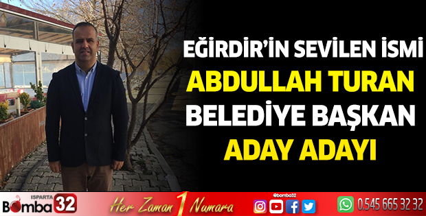 Eğirdir'in sevilen ismi  Abdullah Turan  Belediye Başkan Aday Adayı 