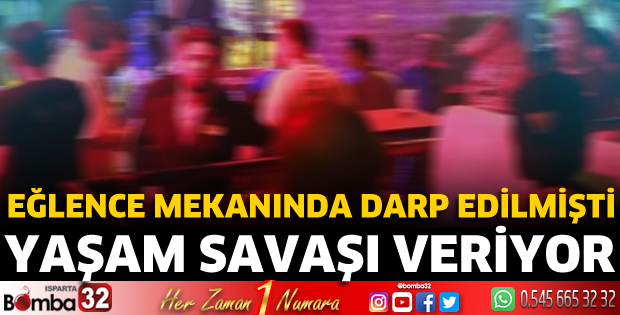Eğlence mekanında darp edilmişti... Yaşam savaşı veriyor