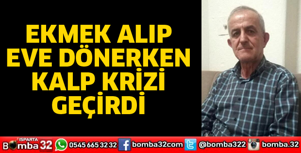 Ekmek alıp eve dönerken kalp krizi geçirdi