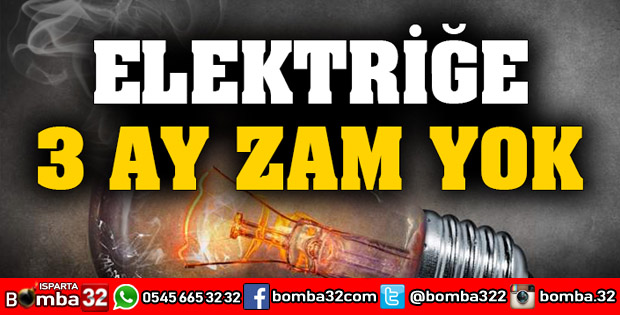 ELEKTRİĞE 3 AY ZAM YAPILMAYACAK