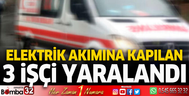 Elektrik akımına kapılan 3 işçi yaralandı