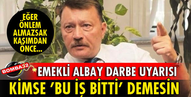 EMEKLİ ALBAYDAN DARBE UYARISI!